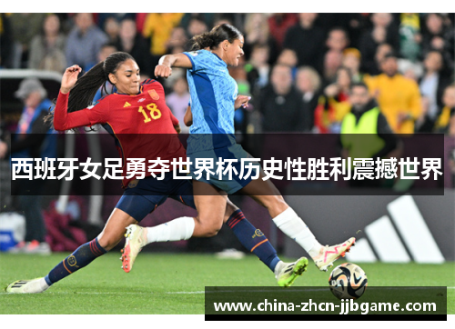 西班牙女足勇夺世界杯历史性胜利震撼世界