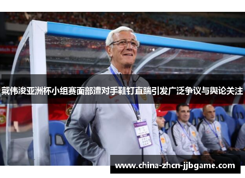戴伟浚亚洲杯小组赛面部遭对手鞋钉直踹引发广泛争议与舆论关注 戴伟浚亚洲杯小组赛面部遭对手鞋钉直踹引发广泛争议与舆论关注